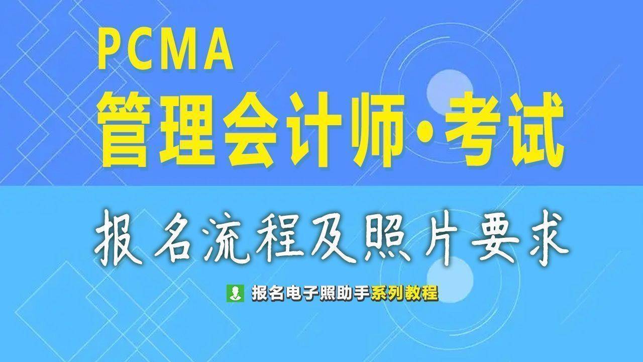 PCMA管理会计师考试报名流程及免冠证件照电子版尺寸要求